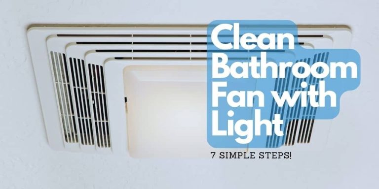 How to Clean Bathroom Exhaust Fan with Light? (7 Easy Steps)